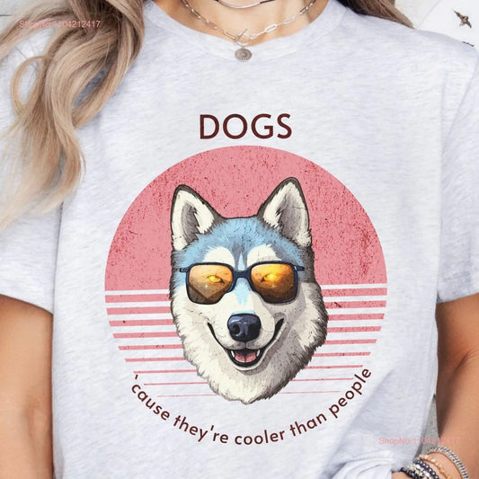 Dogs Cause They're Cooler Than People T Shirt Dog Husky  long or short sleeves